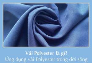 Vải polyester là gì? Tính chất, ưu và nhược điểm?
