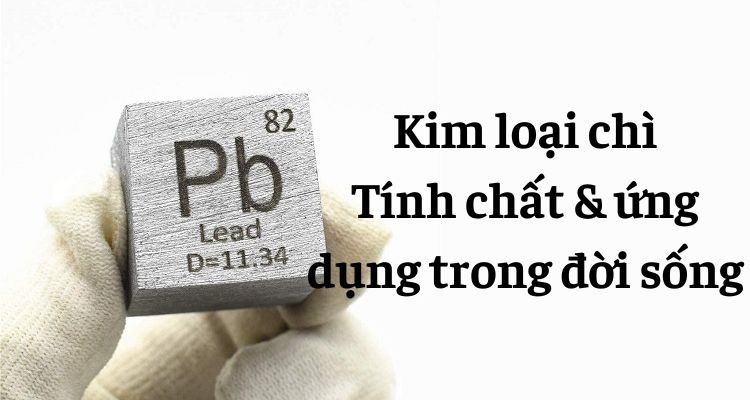 Pb là gì hóa học - Tính chất, ứng dụng và các thông tin quan trọng về Chì