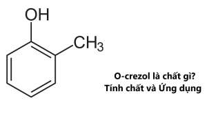 O-Crezol là chất gì? Tính chất, cách điều chế, ứng dụng trong sản xuất