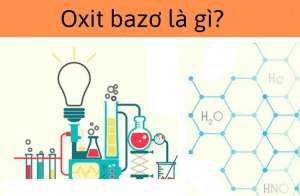 Oxit bazơ là gì? Những kiến thức cơ bản về hợp chất này